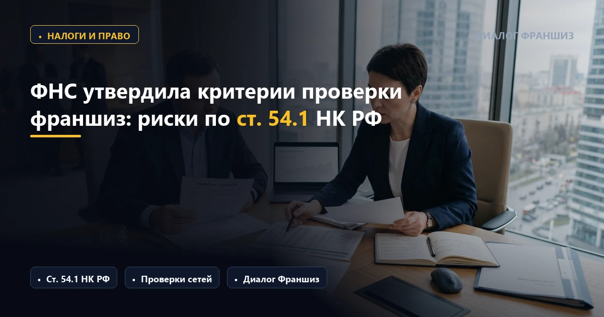 ФНС утвердила критерии проверки франшиз: как сетям избежать доначислений по ст. 54.1 НК РФ