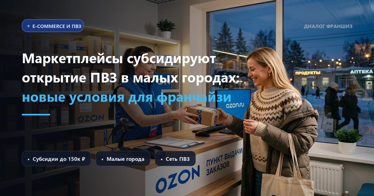Маркетплейсы субсидируют открытие ПВЗ в малых городах: новые условия для франчайзи